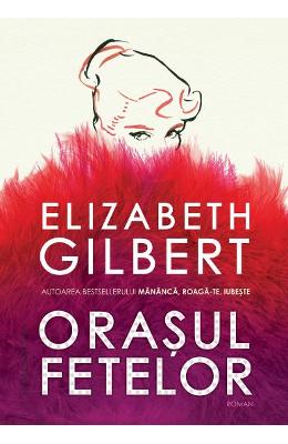 Orasul fetelor - Elizabeth Gilbert
