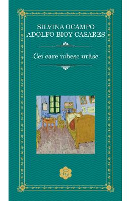Cei care iubesc urasc - Silvina Ocampo, Adolfo Bioy Casares