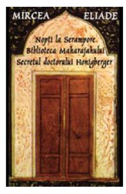 Nopti la Serampore; Biblioteca maharajahului; secretul Doctorului Honigberger - Mircea Eliade